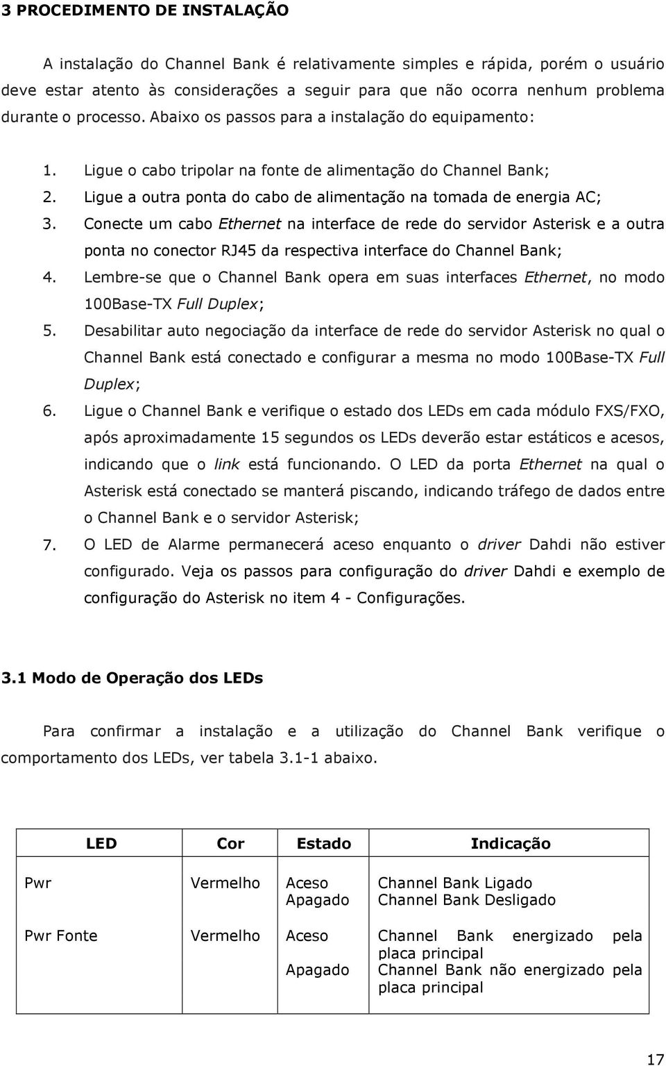 Conecte um cabo Ethernet na interface de rede do servidor Asterisk e a outra ponta no conector RJ45 da respectiva interface do Channel Bank; 4.