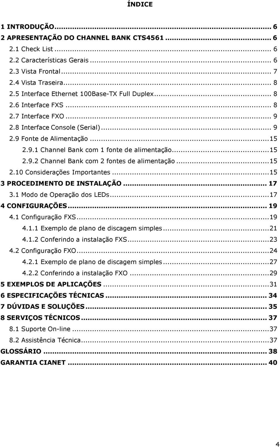 .. 15 2.9.2 Channel Bank com 2 fontes de alimentação... 15 2.10 Considerações Importantes... 15 3 PROCEDIMENTO DE INSTALAÇÃO... 17 3.1 Modo de Operação dos LEDs... 17 4 CONFIGURAÇÕES... 19 4.