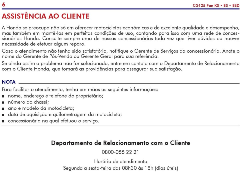 Caso o atendimento não tenha sido satisfatório, notifique o Gerente de Serviços da concessionária. Anote o nome do Gerente de Pós-Venda ou Gerente Geral para sua referência.