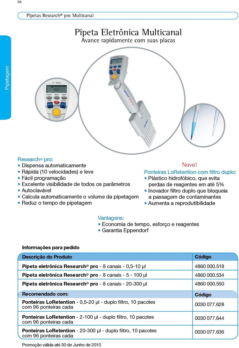 Ponteiras LoRetention com filtro duplo: Plástico hidrofóbico, que evita perdas de reagentes em até 5% Inovador filtro duplo que bloqueia a passagem de contaminantes Aumenta a reprodutibilidade