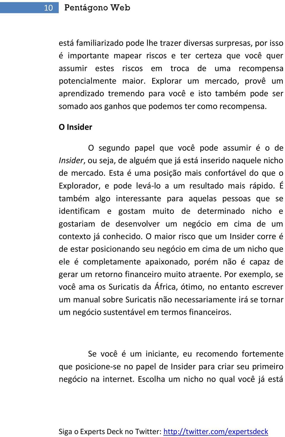 O Insider O segundo papel que você pode assumir é o de Insider, ou seja, de alguém que já está inserido naquele nicho de mercado.