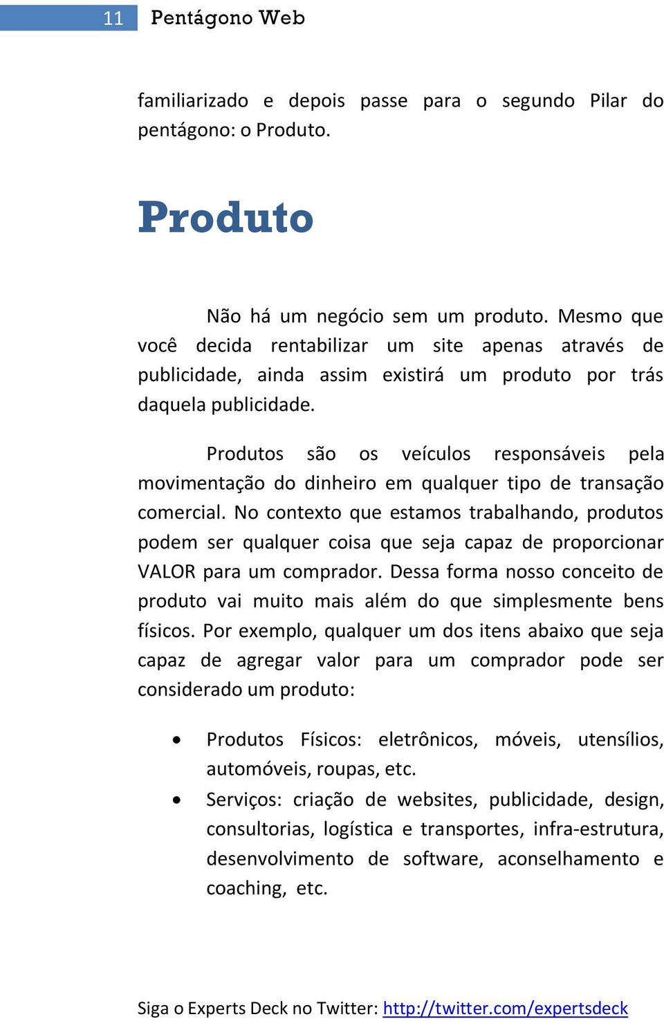 Produtos são os veículos responsáveis pela movimentação do dinheiro em qualquer tipo de transação comercial.