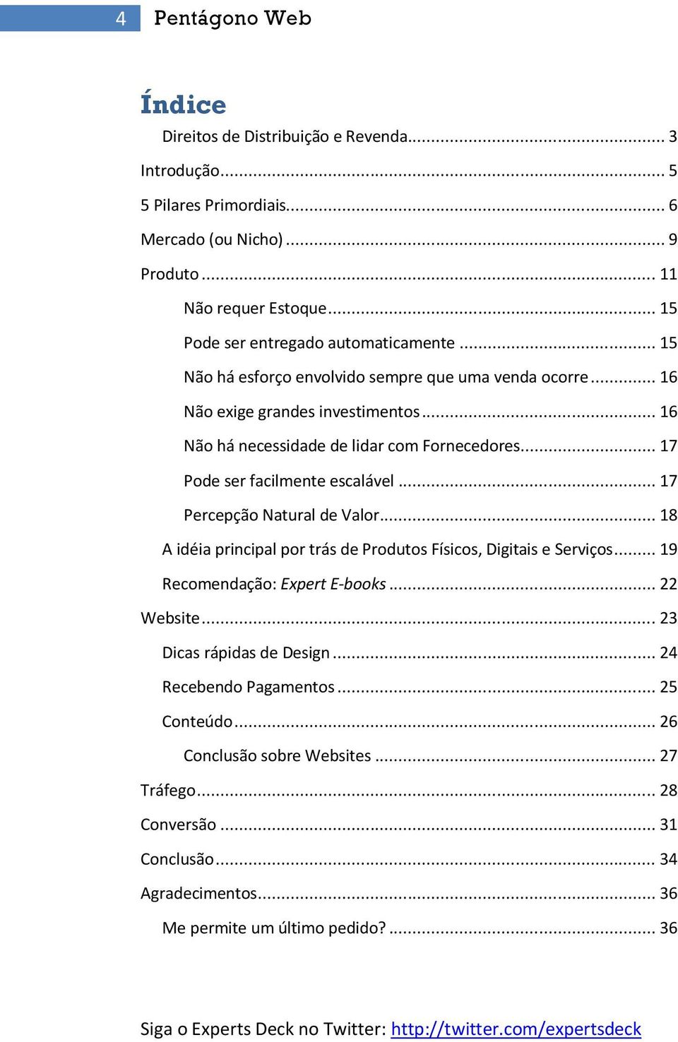 .. 17 Pode ser facilmente escalável... 17 Percepção Natural de Valor... 18 A idéia principal por trás de Produtos Físicos, Digitais e Serviços... 19 Recomendação: Expert E-books.