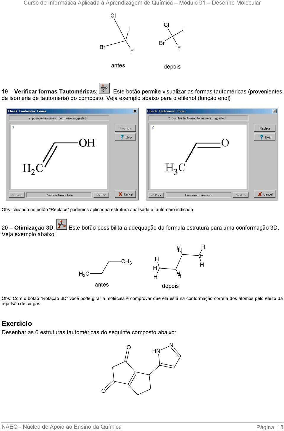 20 Otimização 3D: Este botão possibilita a adequação da formula estrutura para uma conformação 3D.