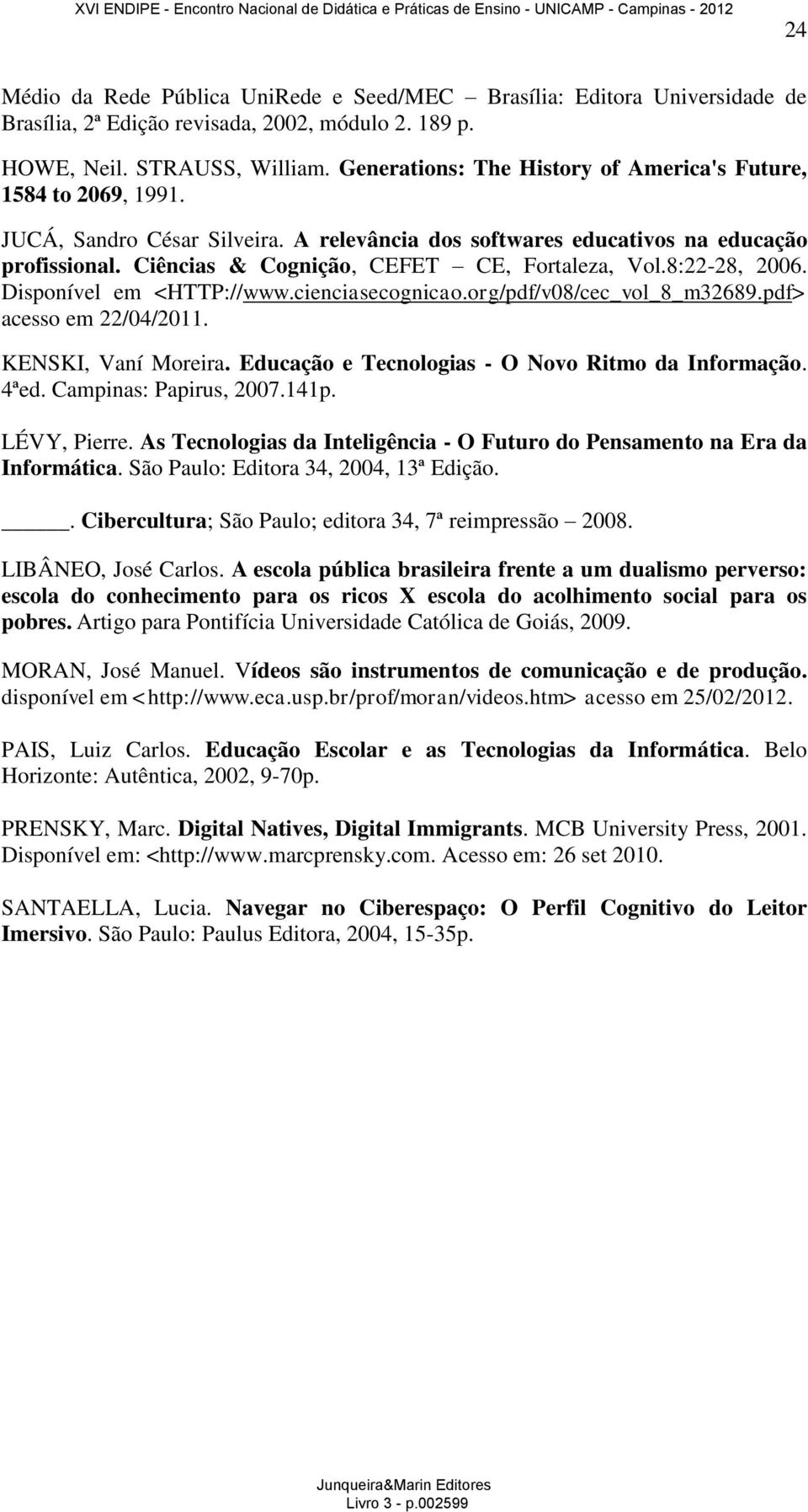 Ciências & Cognição, CEFET CE, Fortaleza, Vol.8:22-28, 2006. Disponível em <HTTP://www.cienciasecognicao.org/pdf/v08/cec_vol_8_m32689.pdf> acesso em 22/04/2011. KENSKI, Vaní Moreira.