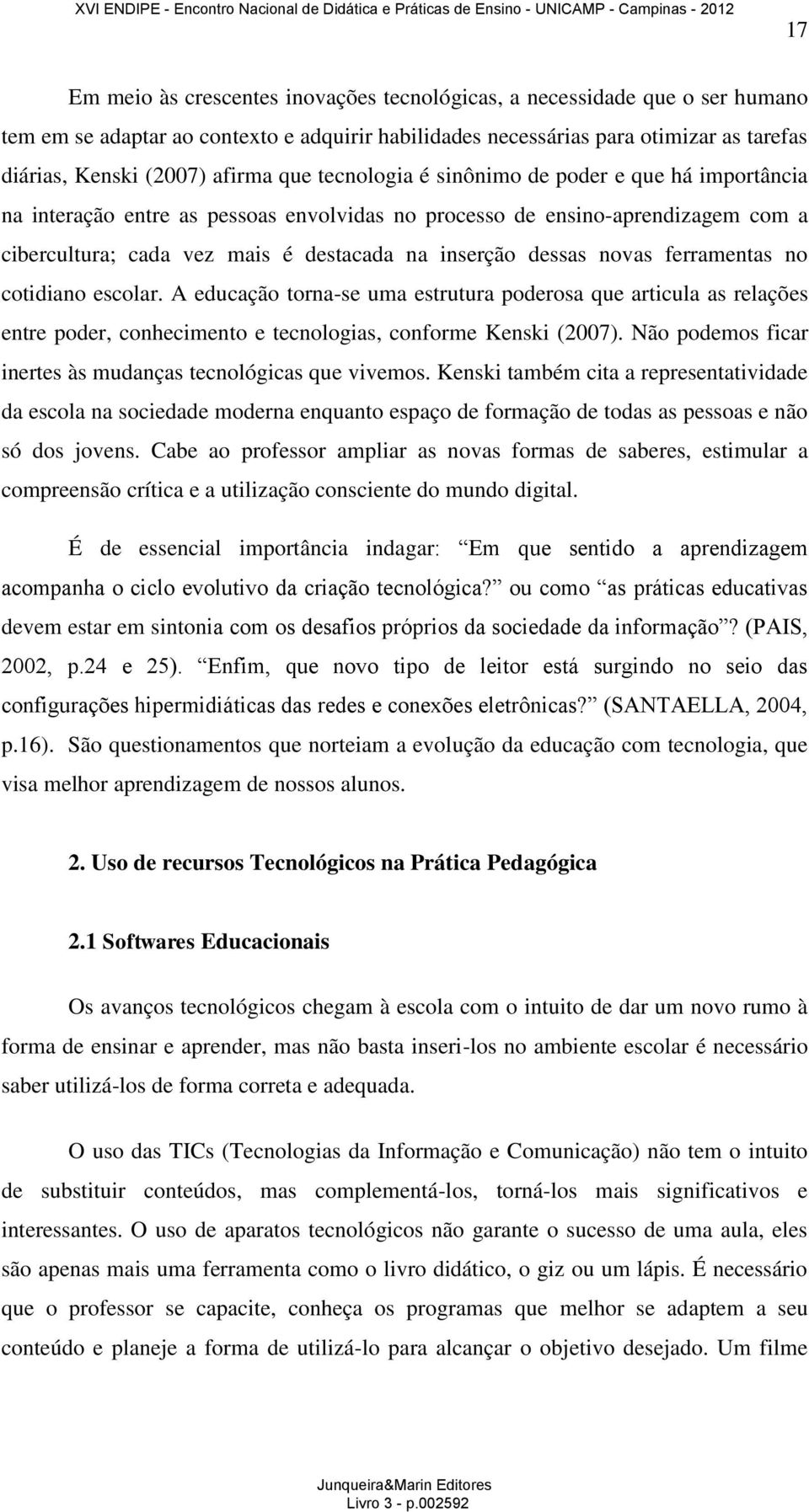 novas ferramentas no cotidiano escolar. A educação torna-se uma estrutura poderosa que articula as relações entre poder, conhecimento e tecnologias, conforme Kenski (2007).