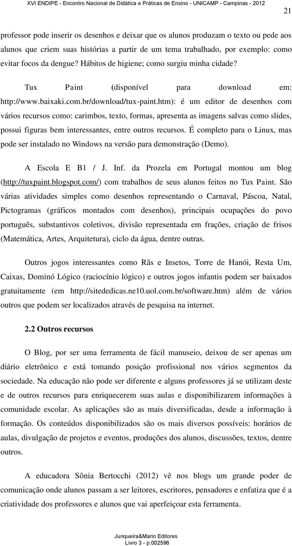 htm): é um editor de desenhos com vários recursos como: carimbos, texto, formas, apresenta as imagens salvas como slides, possui figuras bem interessantes, entre outros recursos.