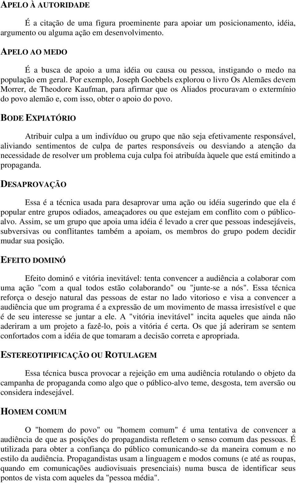 Por exemplo, Joseph Goebbels explorou o livro Os Alemães devem Morrer, de Theodore Kaufman, para afirmar que os Aliados procuravam o extermínio do povo alemão e, com isso, obter o apoio do povo.