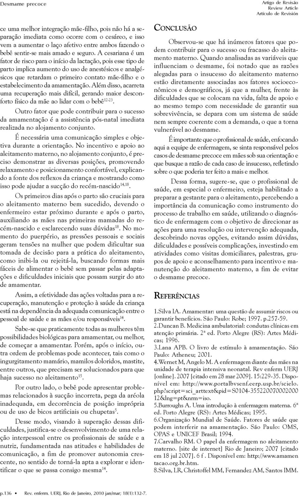 A cesariana é um fator de risco para o início da lactação, pois esse tipo de parto implica aumento do uso de anestésicos e analgésicos que retardam o primeiro contato mãe-filho e o estabelecimento da