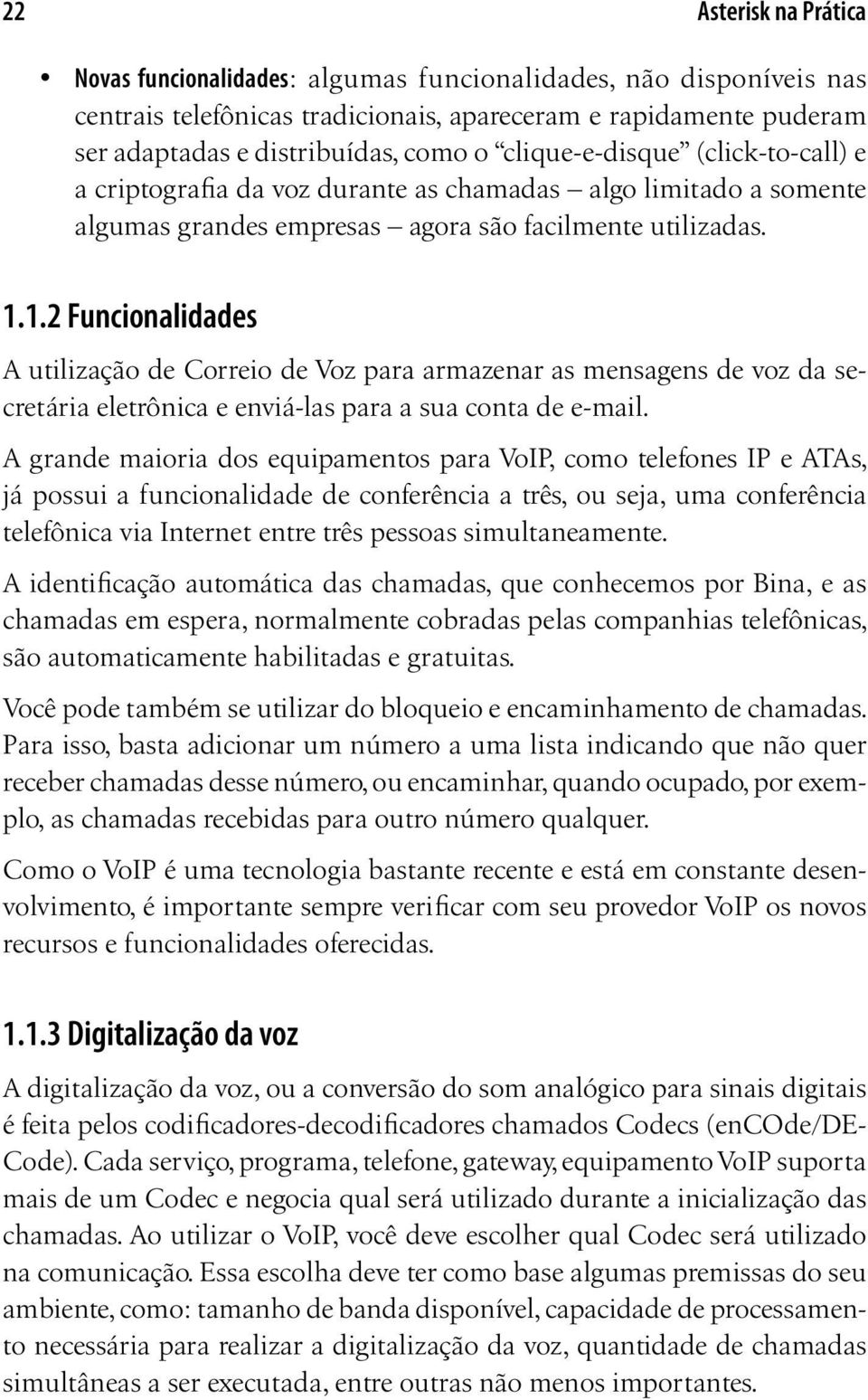 1.2 Funcionalidades A utilização de Correio de Voz para armazenar as mensagens de voz da secretária eletrônica e enviá-las para a sua conta de e-mail.