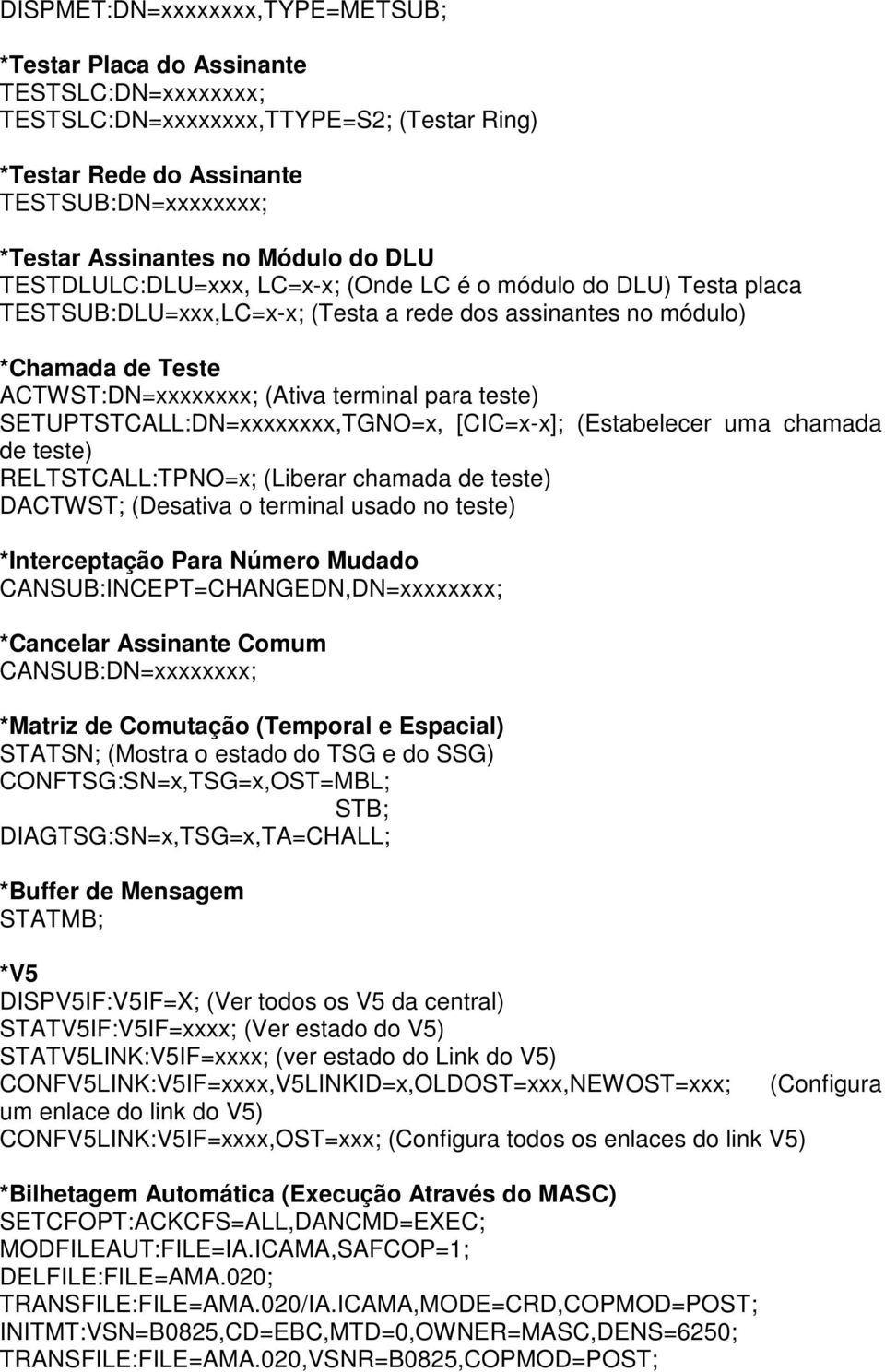 para teste) SETUPTSTCALL:DN=xxxxxxxx,TGNO=x, [CIC=x-x]; (Estabelecer uma chamada de teste) RELTSTCALL:TPNO=x; (Liberar chamada de teste) DACTWST; (Desativa o terminal usado no teste) *Interceptação