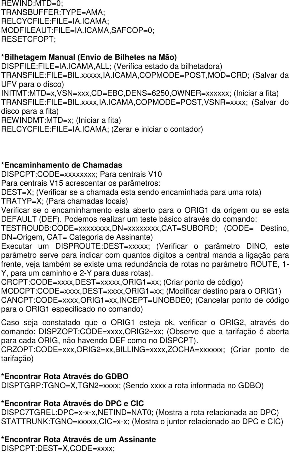 ICAMA,COPMODE=POST,MOD=CRD; (Salvar da UFV para o disco) INITMT:MTD=x,VSN=xxx,CD=EBC,DENS=6250,OWNER=xxxxxx; (Iniciar a fita) TRANSFILE:FILE=BIL.xxxx,IA.