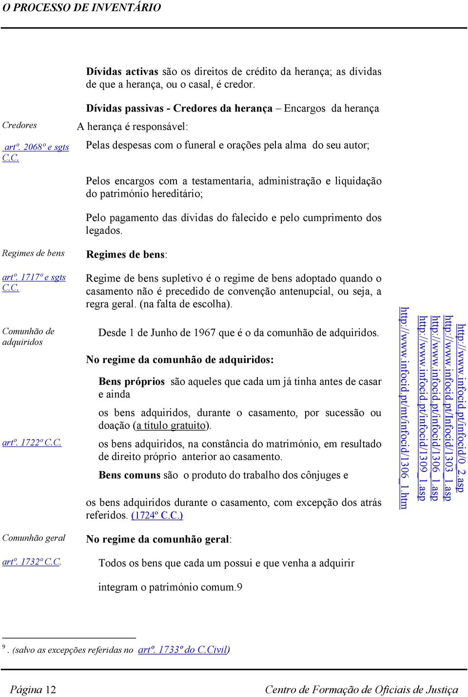 C. Dívidas passivas - Credores da herança Encargos da herança A herança é responsável: Pelas despesas com o funeral e orações pela alma do seu autor; Pelos encargos com a testamentaria, administração