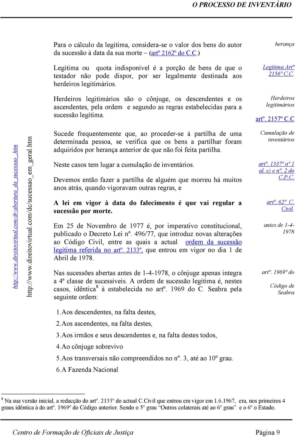 Herdeiros legitimários artº. 2157º C.C http://www.direitovirtual.com/dr/abertura_da_sucessao_.htm http://www.direitovirtual.com/dc/sucessao_em_geral.