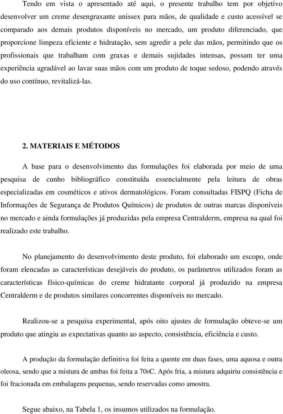 sujidades intensas, possam ter uma experiência agradável ao lavar suas mãos com um produto de toque sedoso, podendo através do uso contínuo, revitalizá-las. 2.