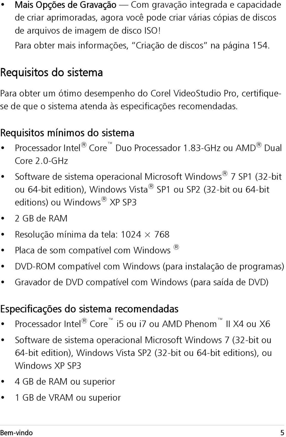 Requisitos do sistema Para obter um ótimo desempenho do Corel VideoStudio Pro, certifiquese de que o sistema atenda às especificações recomendadas.