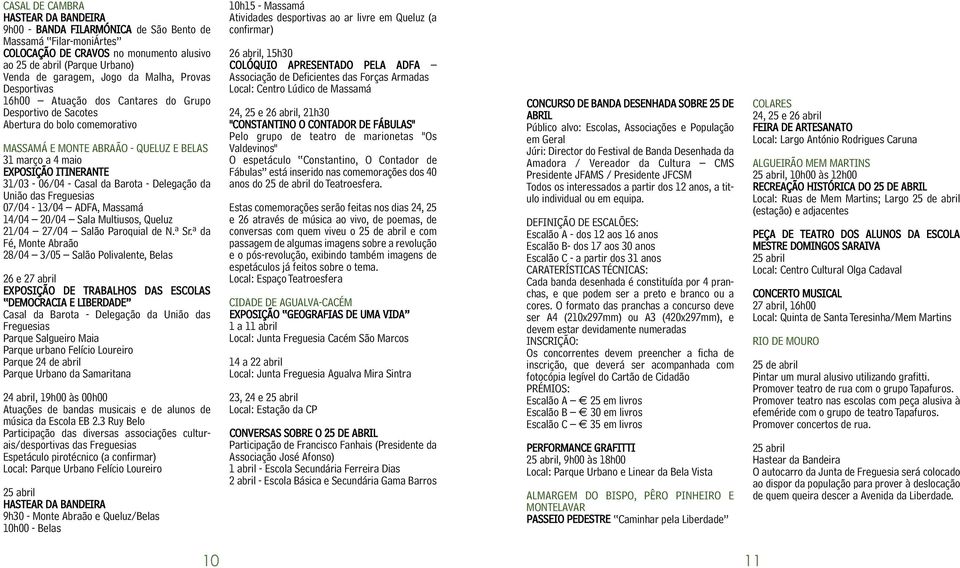 31/03-06/04 - Casal da Barota - Delegação da União das Freguesias 07/04-13/04 ADFA, Massamá 14/04 20/04 Sala Multiusos, Queluz 21/04 27/04 Salão Paroquial de N.ª Sr.