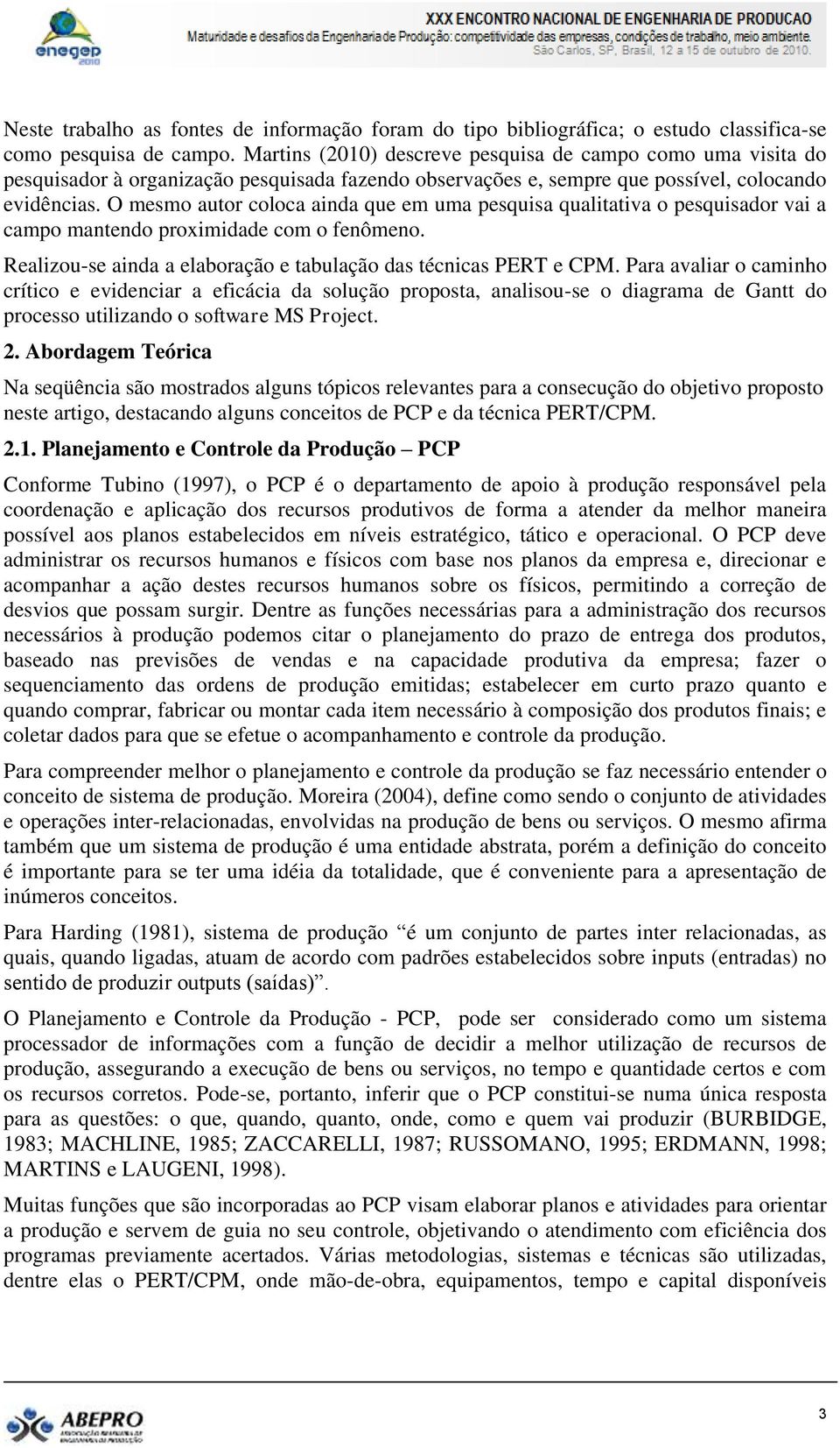 O mesmo autor coloca ainda que em uma pesquisa qualitativa o pesquisador vai a campo mantendo proximidade com o fenômeno. Realizou-se ainda a elaboração e tabulação das técnicas PERT e CPM.