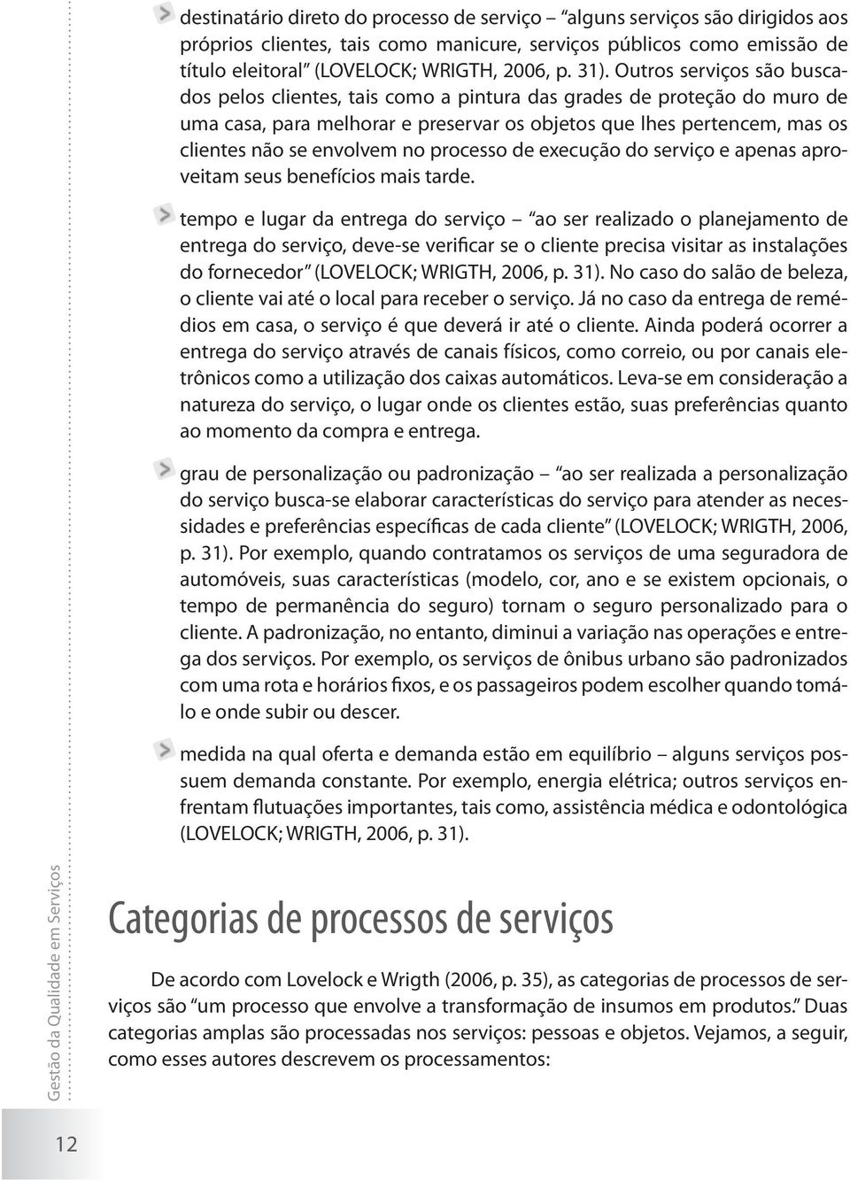 no processo de execução do serviço e apenas aproveitam seus benefícios mais tarde.