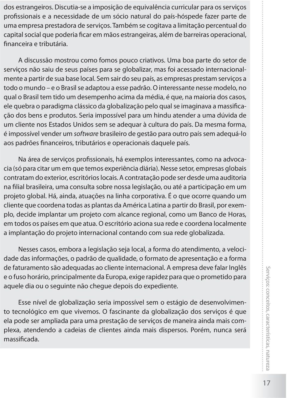 Também se cogitava a limitação percentual do capital social que poderia ficar em mãos estrangeiras, além de barreiras operacional, financeira e tributária.