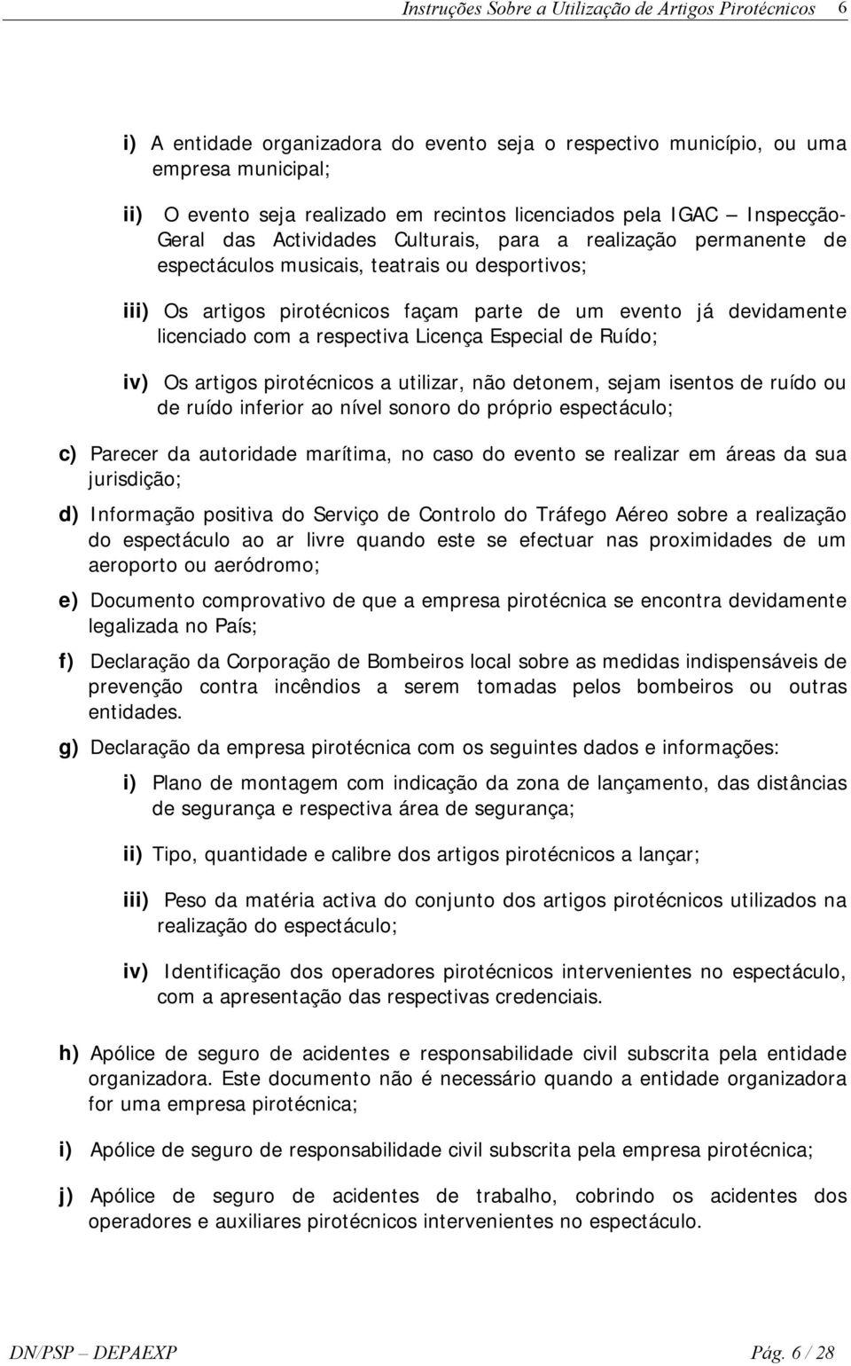 Ruído; iv) Os artigos pirotécnicos a utilizar, não detonem, sejam isentos de ruído ou de ruído inferior ao nível sonoro do próprio espectáculo; c) Parecer da autoridade marítima, no caso do evento se