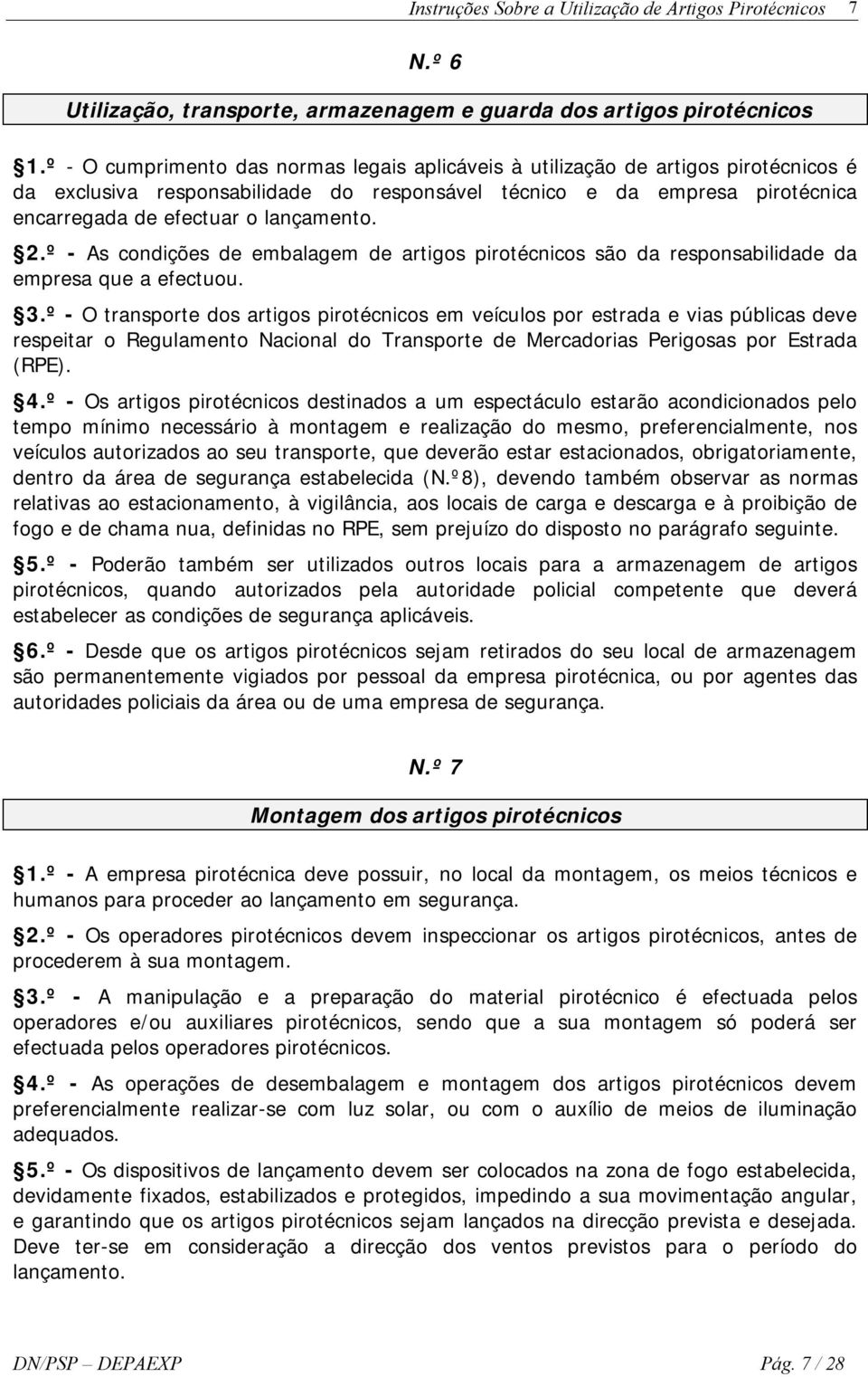 lançamento. 2.º - As condições de embalagem de artigos pirotécnicos são da responsabilidade da empresa que a efectuou. 3.