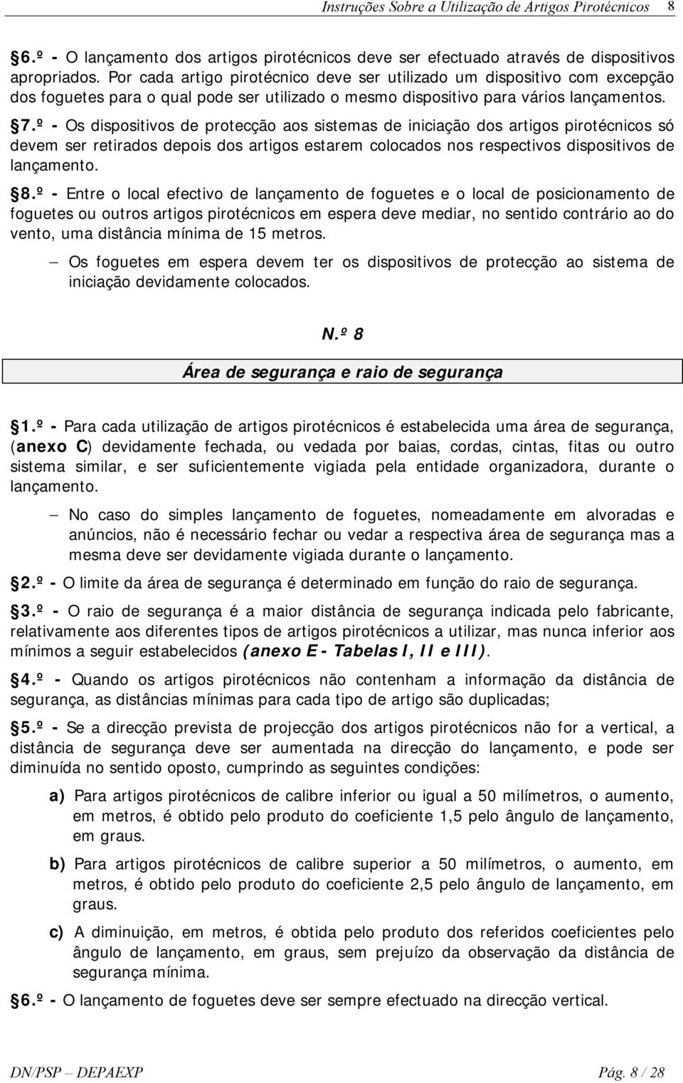 º - Os dispositivos de protecção aos sistemas de iniciação dos artigos pirotécnicos só devem ser retirados depois dos artigos estarem colocados nos respectivos dispositivos de lançamento. 8.