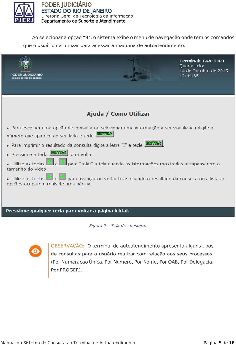 OBSERVAÇÃO: O terminal de autoatendimento apresenta alguns tipos de consultas para o usuário realizar com relação aos