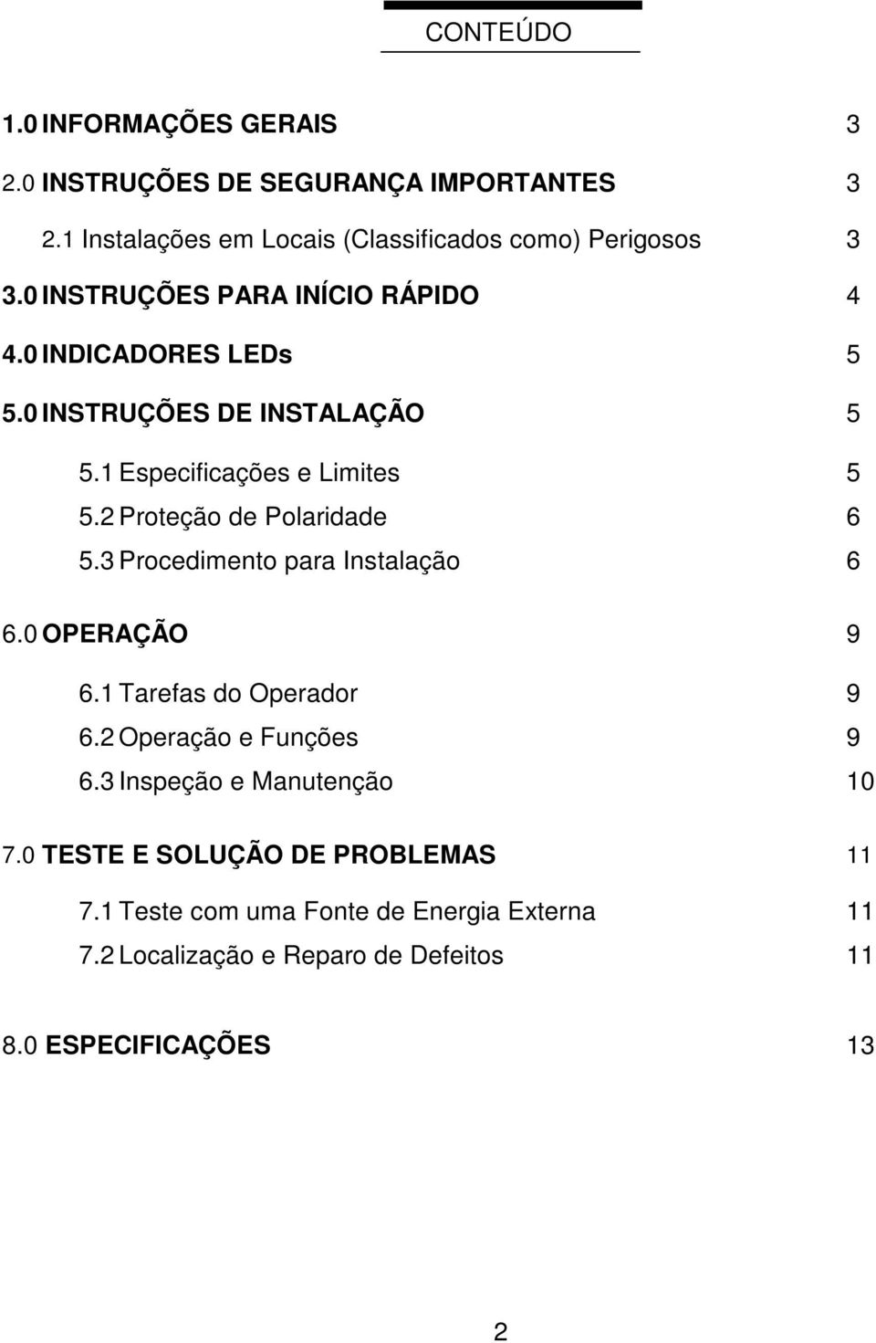 2 Proteção de Polaridade 6 5.3 Procedimento para Instalação 6 6.0 OPERAÇÃO 9 6.1 Tarefas do Operador 9 6.2 Operação e Funções 9 6.