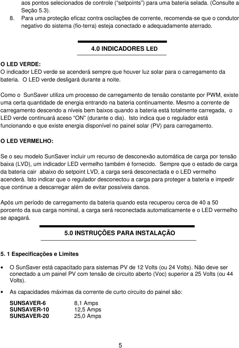 0 INDICADORES LED O LED VERDE: O indicador LED verde se acenderá sempre que houver luz solar para o carregamento da bateria. O LED verde desligará durante a noite.