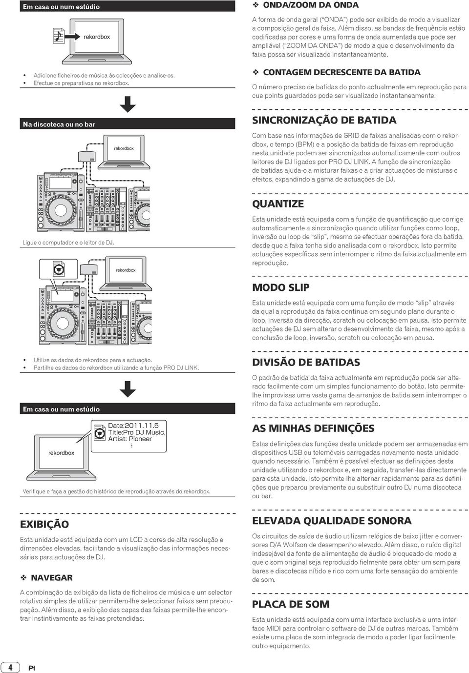 Além disso, as bandas de frequência estão codificadas por cores e uma forma de onda aumentada que pode ser ampliável ( ZOOM DA ONDA ) de modo a que o desenvolvimento da faixa possa ser visualizado