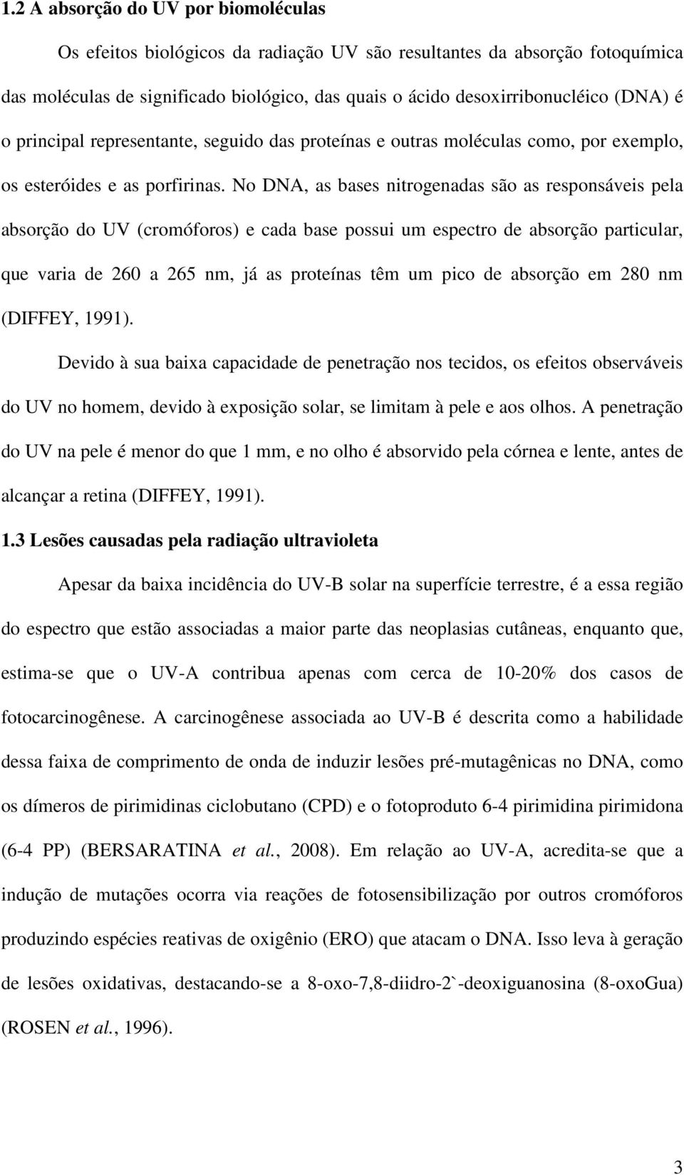 No DNA, as bases nitrogenadas são as responsáveis pela absorção do UV (cromóforos) e cada base possui um espectro de absorção particular, que varia de 260 a 265 nm, já as proteínas têm um pico de