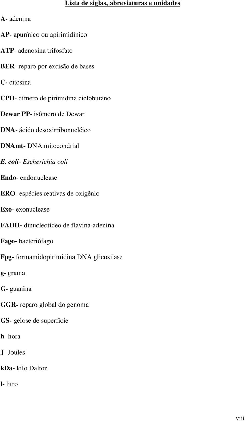 coli- Escherichia coli Endo- endonuclease ERO- espécies reativas de oxigênio Exo- exonuclease FADH- dinucleotídeo de flavina-adenina Fago-