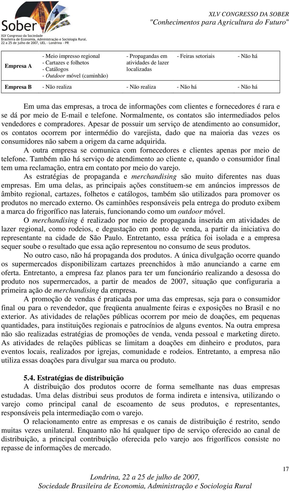 Normalmente, os contatos são intermediados pelos vendedores e compradores.