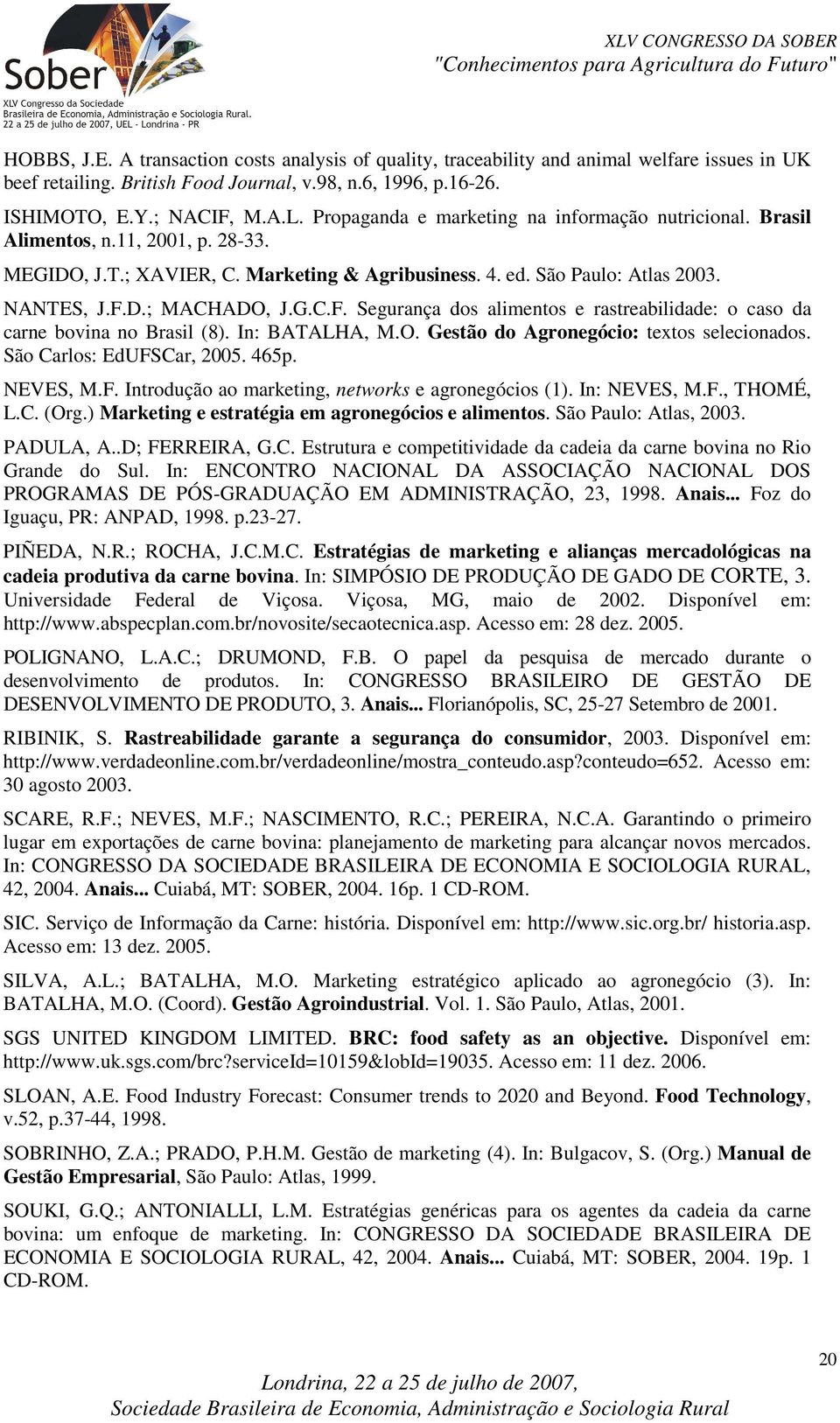 D.; MACHADO, J.G.C.F. Segurança dos alimentos e rastreabilidade: o caso da carne bovina no Brasil (8). In: BATALHA, M.O. Gestão do Agronegócio: textos selecionados. São Carlos: EdUFSCar, 2005. 465p.