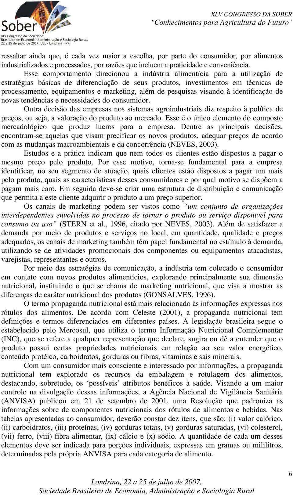 além de pesquisas visando à identificação de novas tendências e necessidades do consumidor.