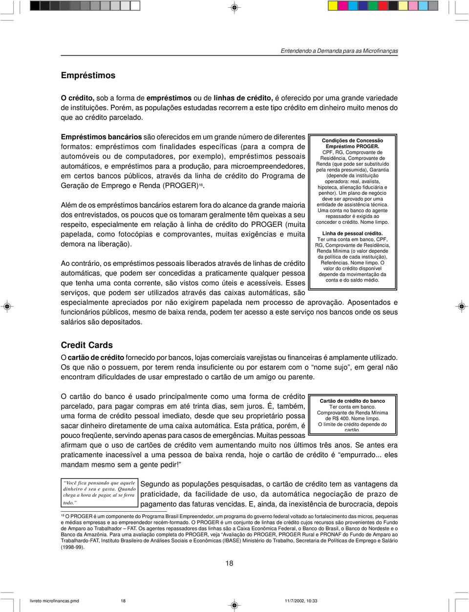 Empréstimos bancários são oferecidos em um grande número de diferentes formatos: empréstimos com finalidades específicas (para a compra de automóveis ou de computadores, por exemplo), empréstimos