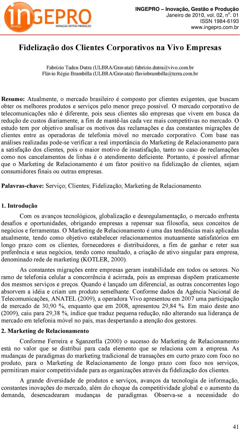 br Resumo: Atualmente, o mercado brasileiro é composto por clientes exigentes, que buscam obter os melhores produtos e serviços pelo menor preço possível.