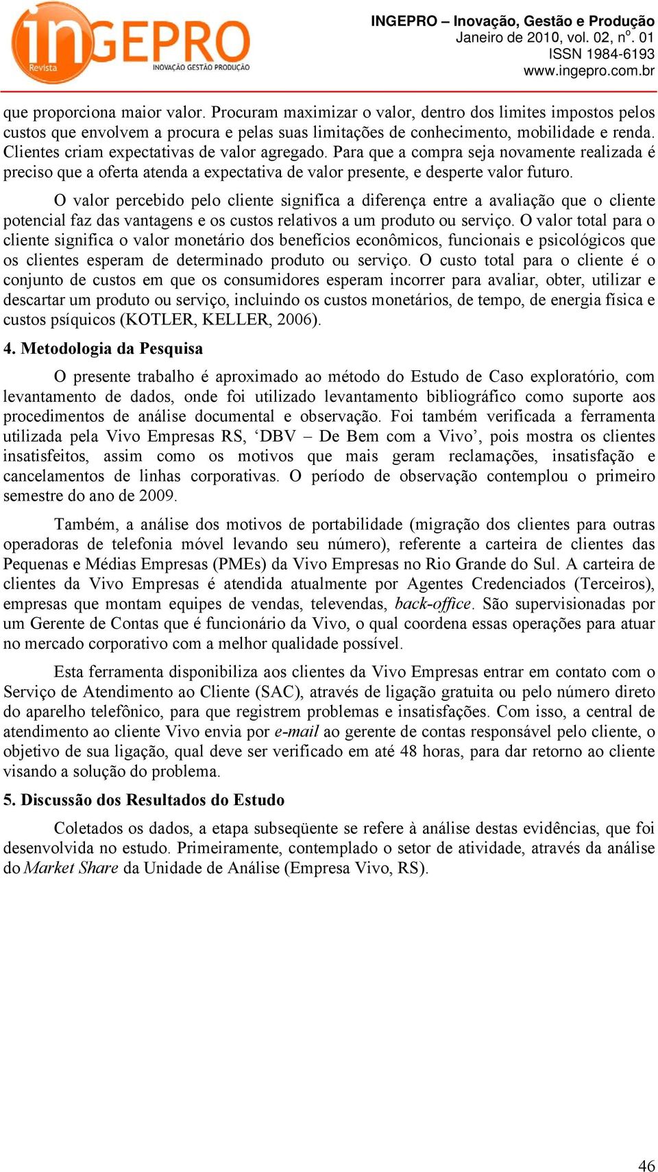 O valor percebido pelo cliente significa a diferença entre a avaliação que o cliente potencial faz das vantagens e os custos relativos a um produto ou serviço.