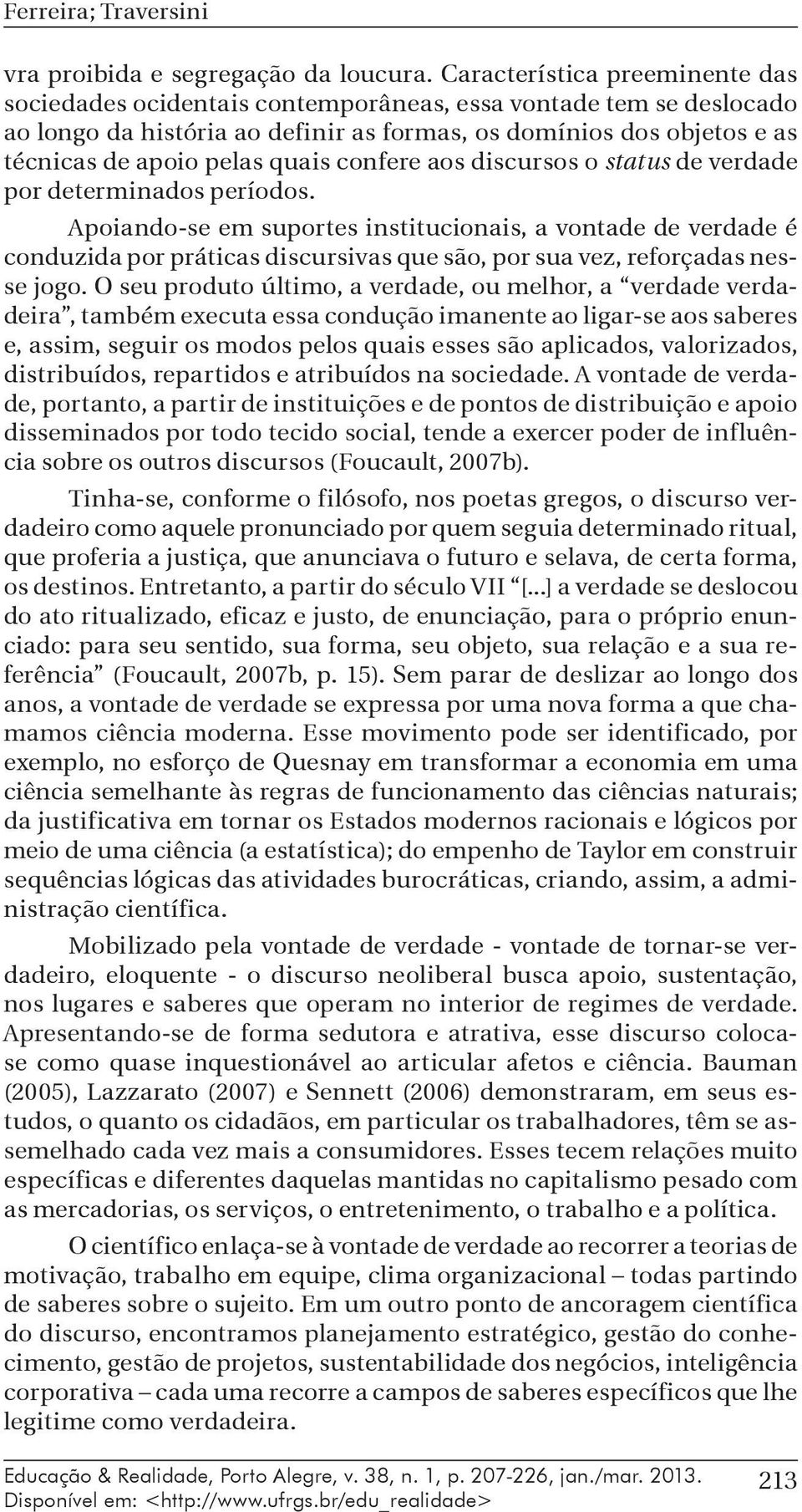 quais confere aos discursos o status de verdade por determinados períodos.