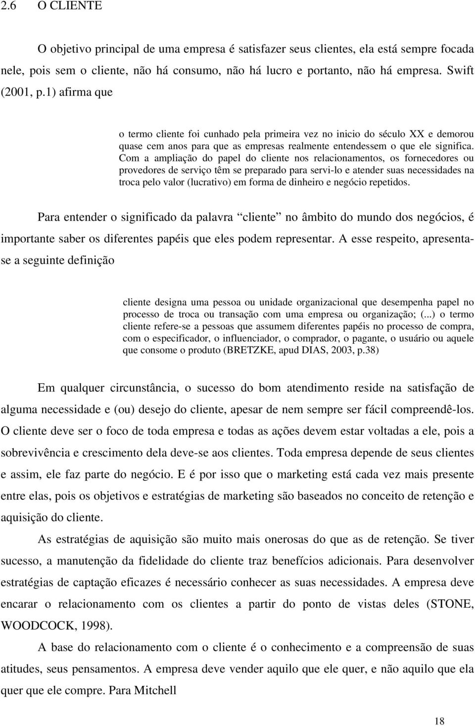 Com a ampliação do papel do cliente nos relacionamentos, os fornecedores ou provedores de serviço têm se preparado para servi-lo e atender suas necessidades na troca pelo valor (lucrativo) em forma