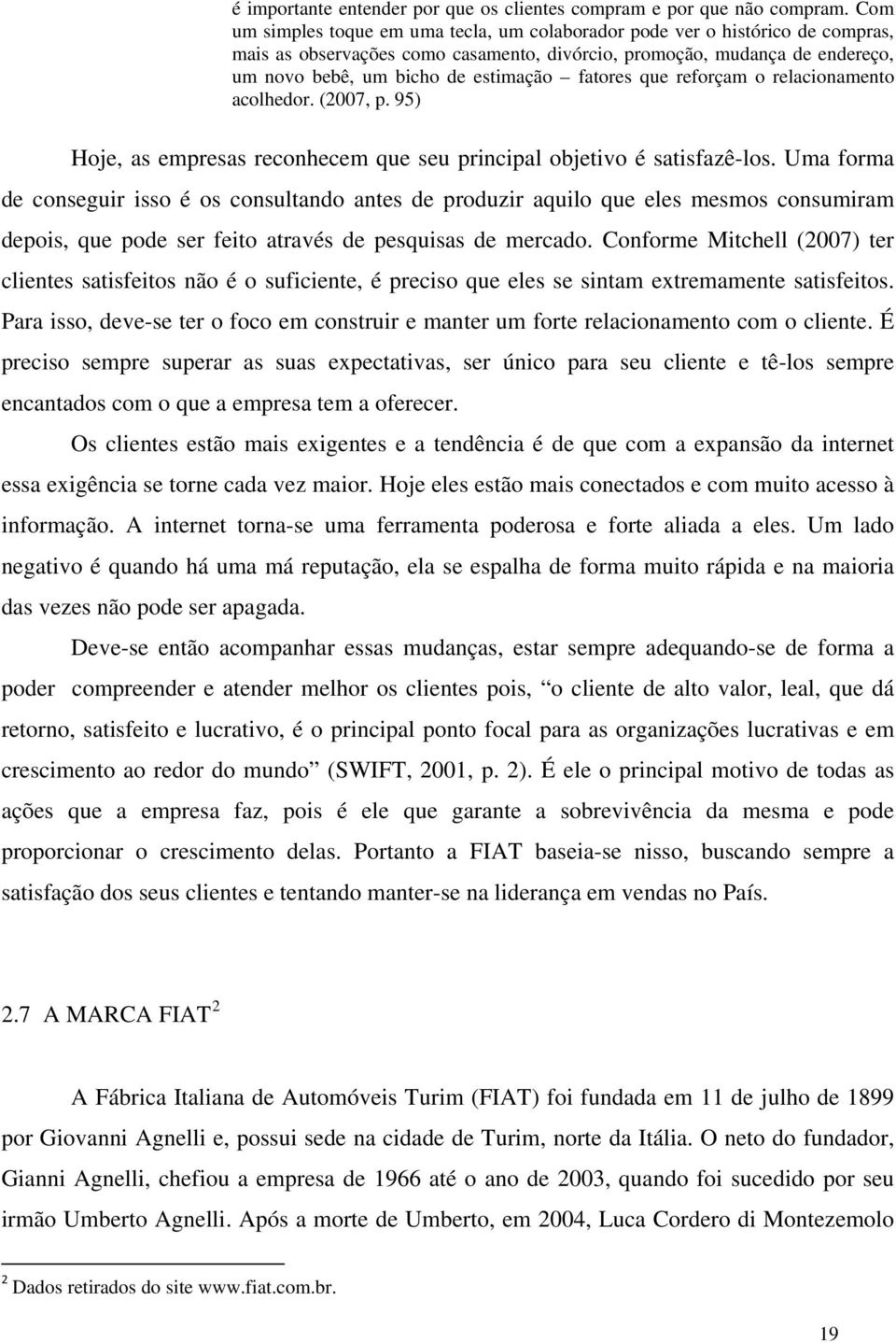 fatores que reforçam o relacionamento acolhedor. (2007, p. 95) Hoje, as empresas reconhecem que seu principal objetivo é satisfazê-los.