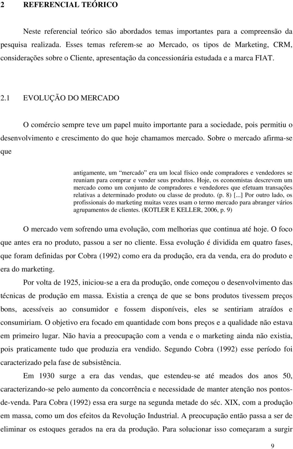 1 EVOLUÇÃO DO MERCADO O comércio sempre teve um papel muito importante para a sociedade, pois permitiu o desenvolvimento e crescimento do que hoje chamamos mercado.