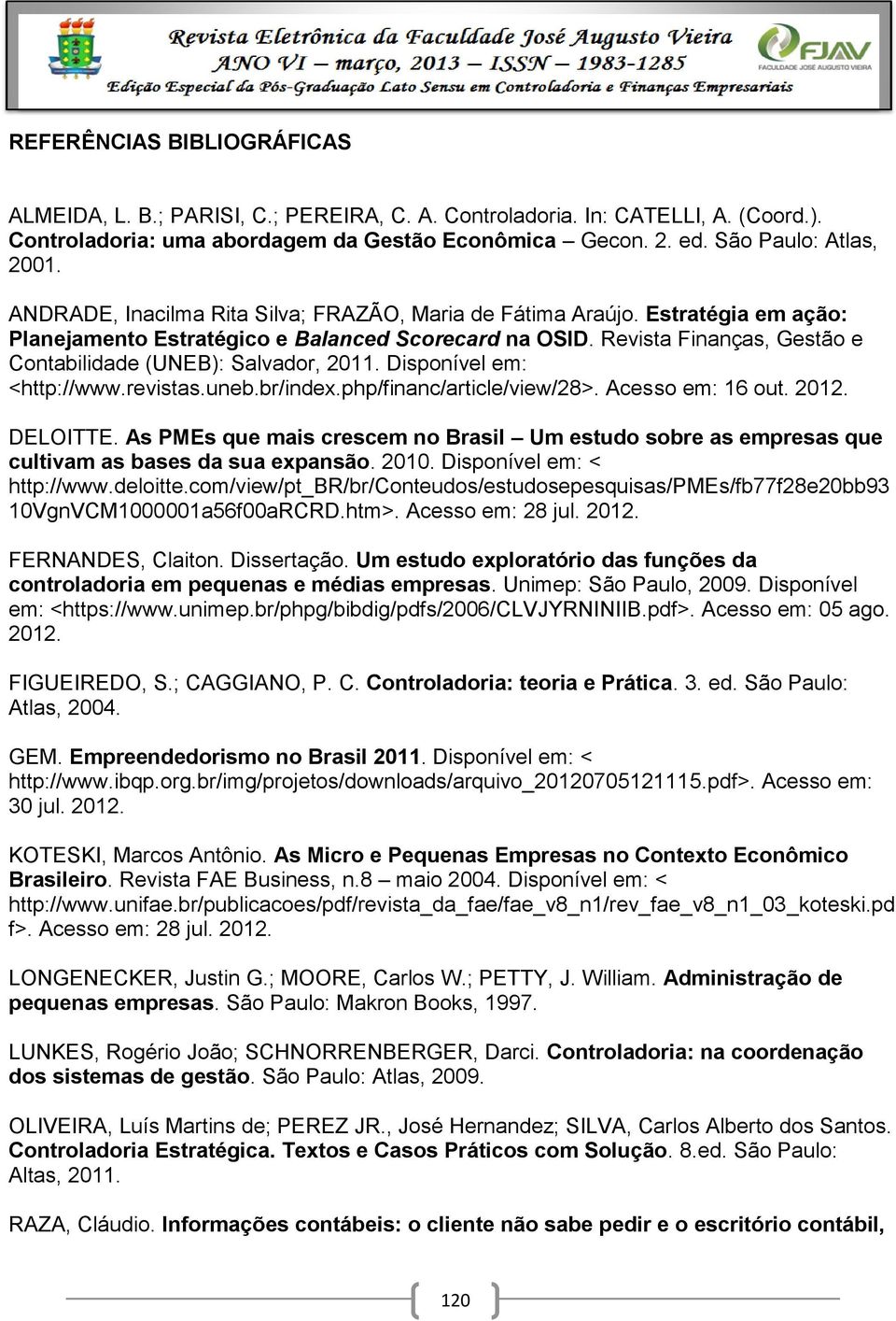Revista Finanças, Gestão e Contabilidade (UNEB): Salvador, 2011. Disponível em: <http://www.revistas.uneb.br/index.php/financ/article/view/28>. Acesso em: 16 out. 2012. DELOITTE.