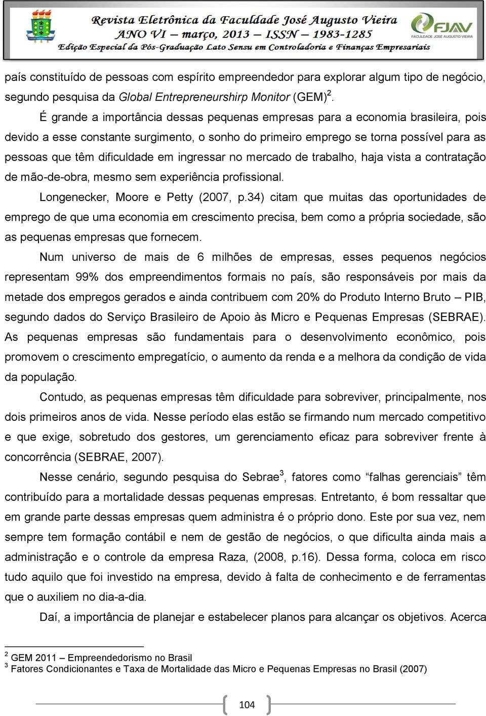 em ingressar no mercado de trabalho, haja vista a contratação de mão-de-obra, mesmo sem experiência profissional. Longenecker, Moore e Petty (2007, p.