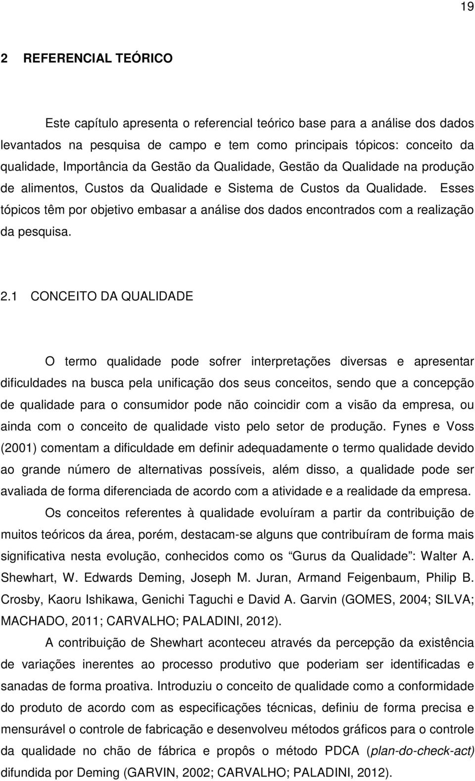 Esses tópicos têm por objetivo embasar a análise dos dados encontrados com a realização da pesquisa. 2.