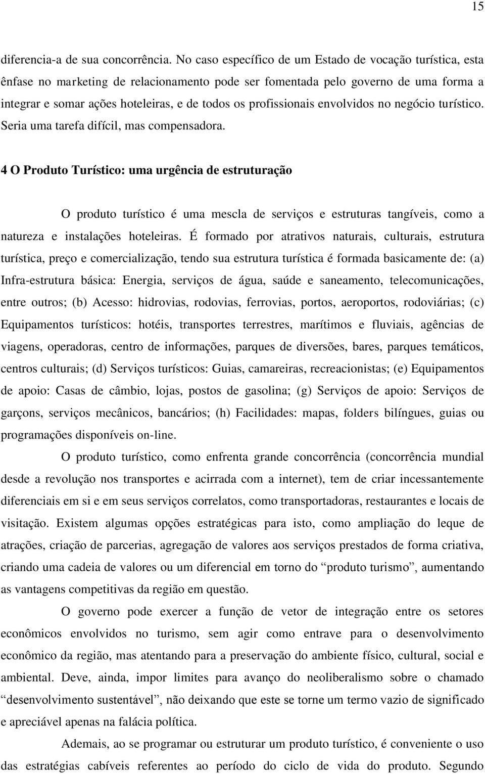 profissionais envolvidos no negócio turístico. Seria uma tarefa difícil, mas compensadora.