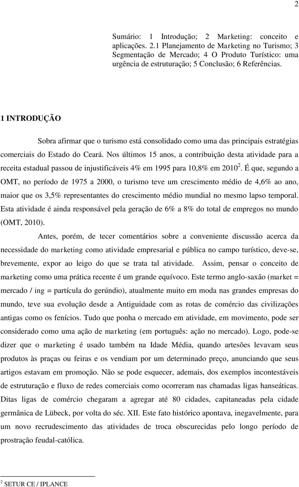 Nos últimos 15 anos, a contribuição desta atividade para a receita estadual passou de injustificáveis 4% em 1995 para 10,8% em 2010 2.