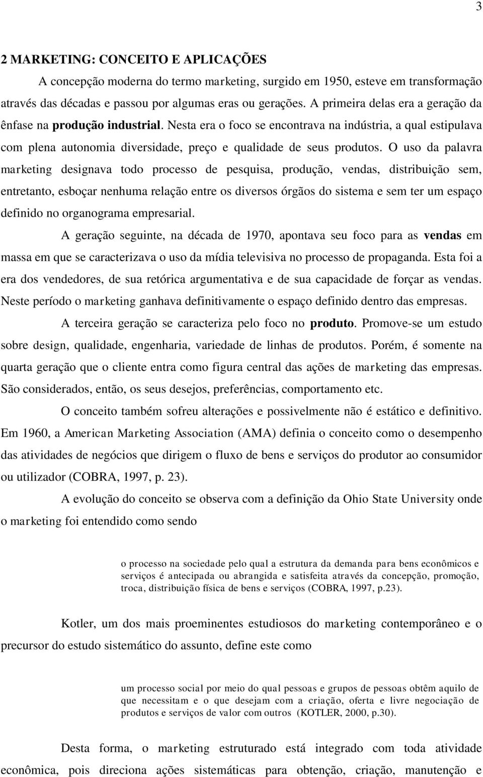 O uso da palavra marketing designava todo processo de pesquisa, produção, vendas, distribuição sem, entretanto, esboçar nenhuma relação entre os diversos órgãos do sistema e sem ter um espaço