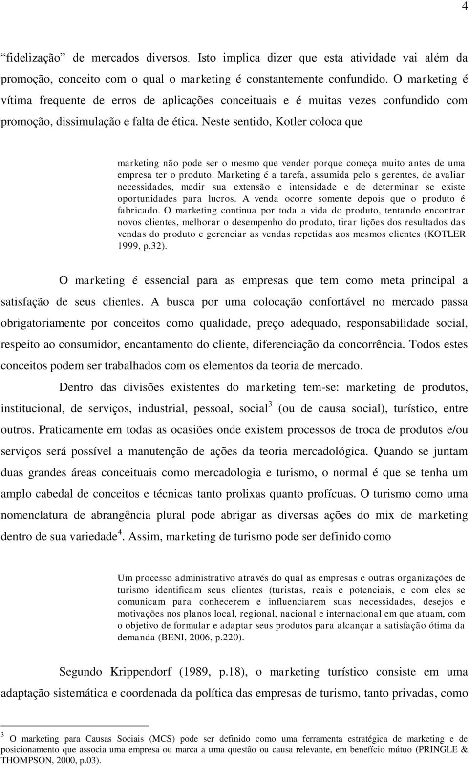 Neste sentido, Kotler coloca que marketing não pode ser o mesmo que vender porque começa muito antes de uma empresa ter o produto.